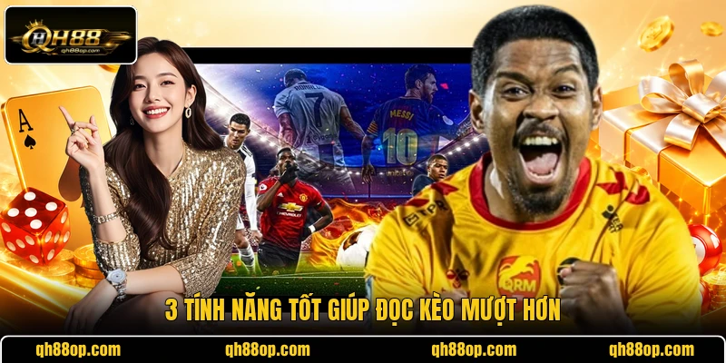 3 tính năng tốt giúp đọc kèo mượt hơn