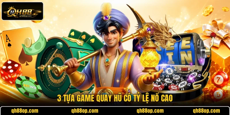 3 tựa game quay hũ có tỷ lệ nổ cao