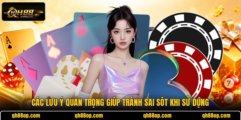 Các lưu ý quan trọng giúp tránh sai sót khi sử dụng