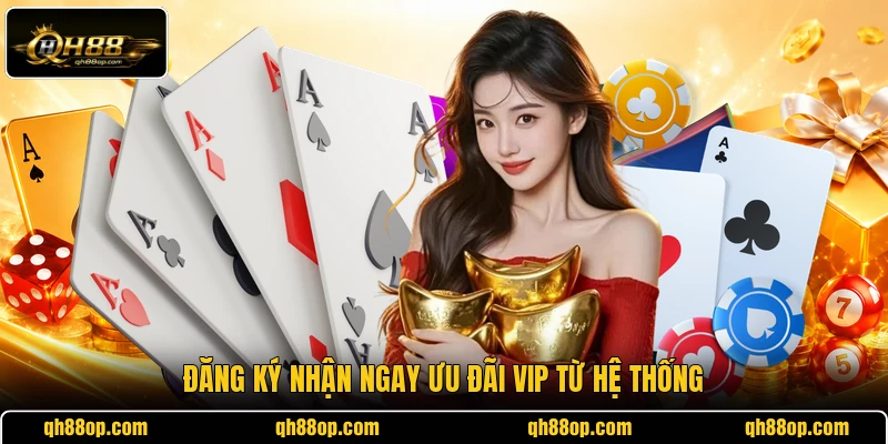Đăng ký nhận ngay ưu đãi VIP từ hệ thống