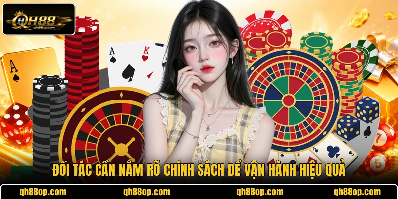 Đối tác cần nắm rõ chính sách để vận hành hiệu quả