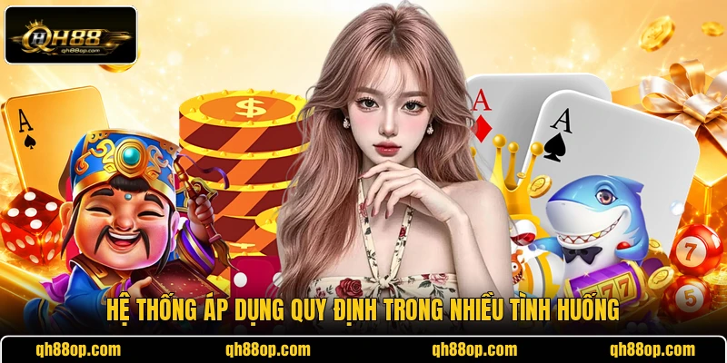Hệ thống áp dụng quy định trong nhiều tình huống