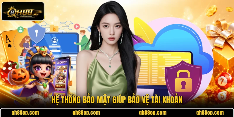 Hệ thống bảo mật giúp bảo vệ tài khoản