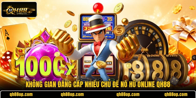 Không gian đẳng cấp nhiều chủ đề nổ hũ online QH88