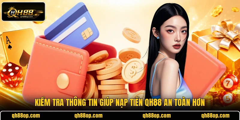 Kiểm tra thông tin giúp nạp tiền QH88 an toàn hơn