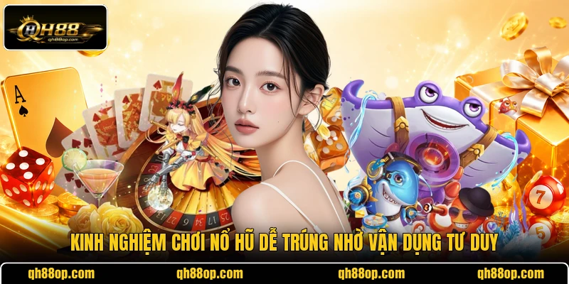 Kinh nghiệm chơi nổ hũ dễ trúng nhờ vận dụng tư duy