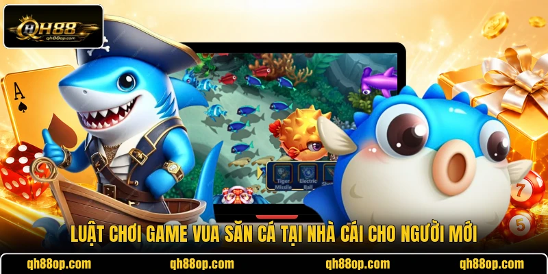 Luật chơi game Vua Săn Cá tại nhà cái cho người mới