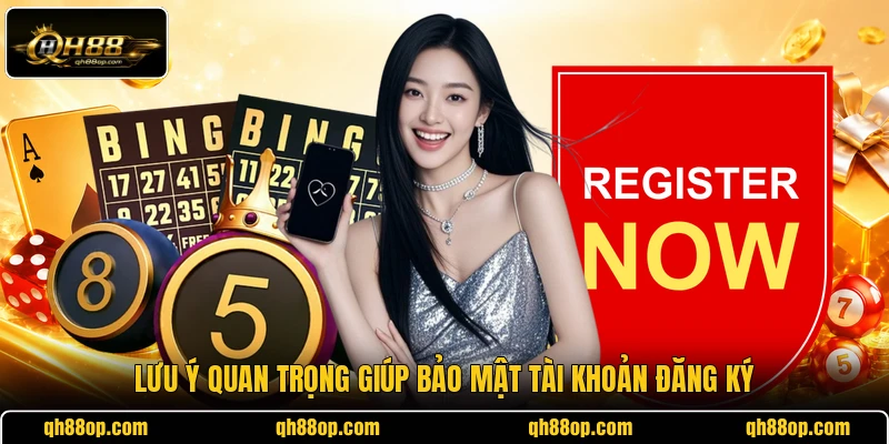 Lưu ý quan trọng giúp bảo mật tài khoản đăng ký 