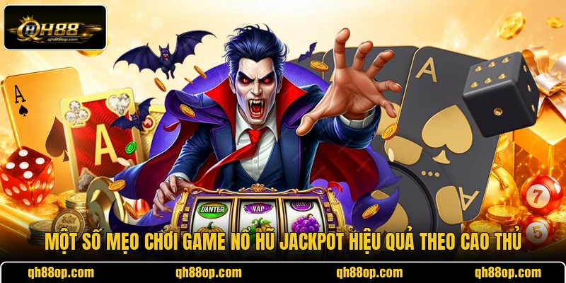 Một số mẹo chơi game nổ hũ Jackpot hiệu quả theo cao thủ