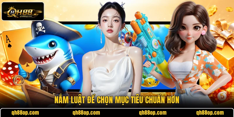 Nắm luật để chọn mục tiêu chuẩn hơn