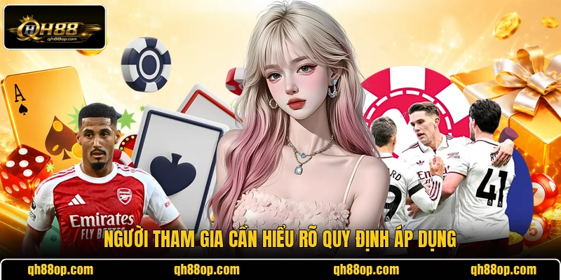 Người tham gia cần hiểu rõ quy định áp dụng