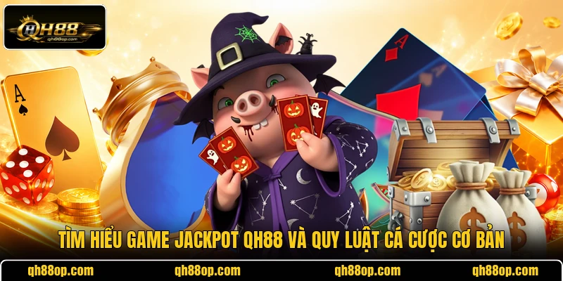 Tìm hiểu game Jackpot QH88 và quy luật cá cược cơ bản