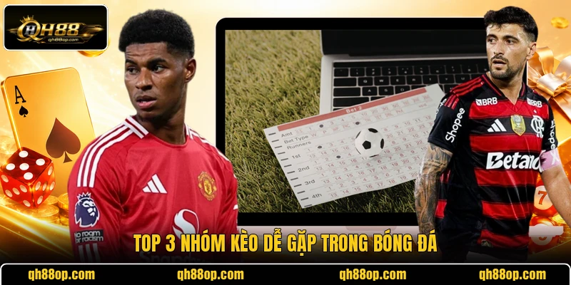 Top 3 nhóm kèo dễ gặp trong bóng đá