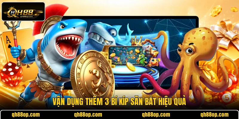 Vận dụng thêm 3 bí kíp săn bắt hiệu quả